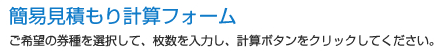 簡易見積もり計算フォーム　ご希望の券種を選択して、枚数を入力し、計算ボタンをクリックしてください。