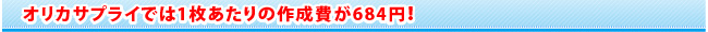 オリカサプライでは1枚あたりの作成費が648円!